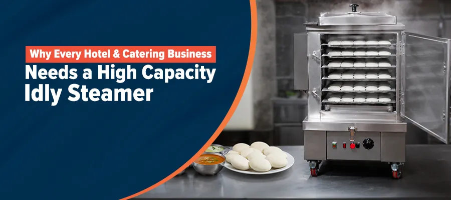 Why Every Hotel and Catering Business Needs a High Capacity Idly Steamer