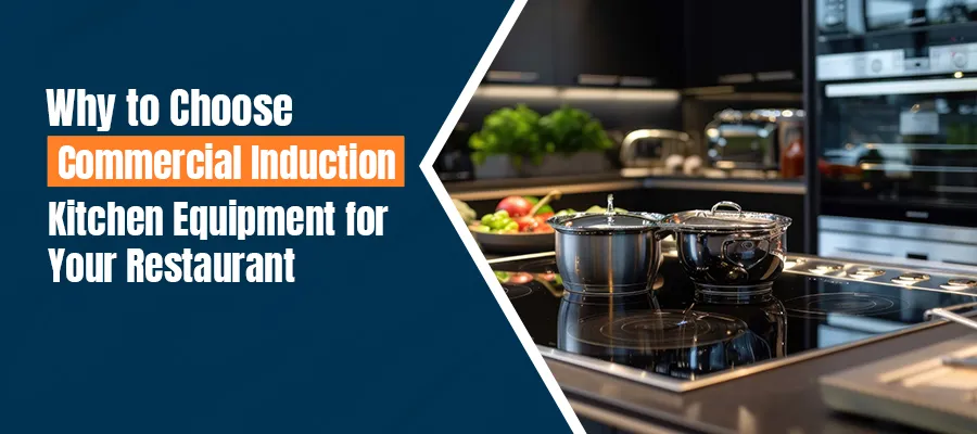 Why to Choose Commercial Induction Kitchen Equipment for Your Restaurant